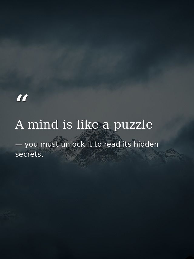 A mind is like a puzzle — you must unlock it to read its hidden secrets.
