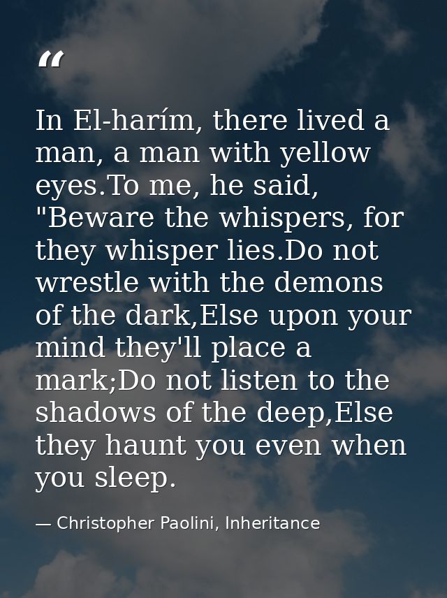 In El-harím, there lived a man, a man with yellow eyes.To me, he said, "Beware the whispers, for they whisper lies.Do no — Christopher Paolini, Inheritance