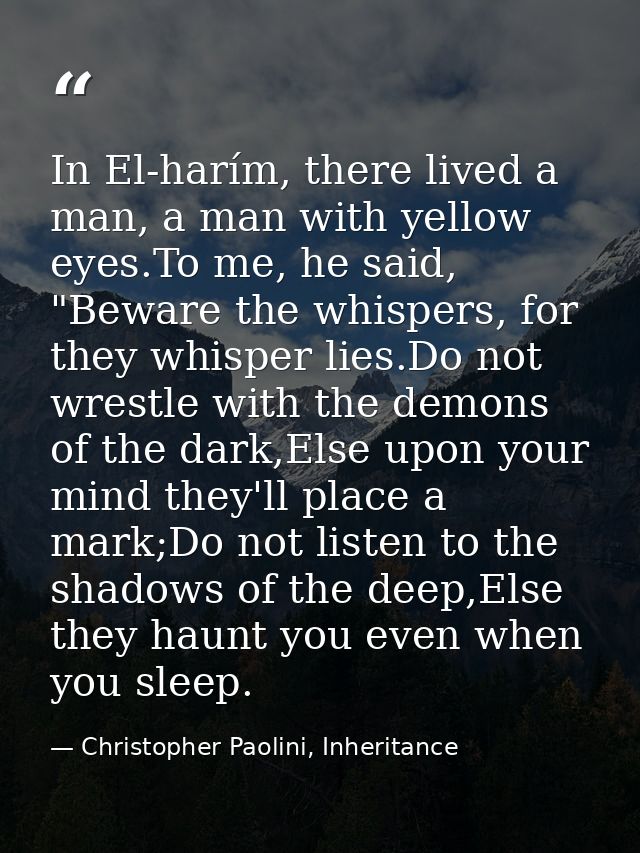 In El-harím, there lived a man, a man with yellow eyes.To me, he said, "Beware the whispers, for they whisper lies.Do no — Christopher Paolini, Inheritance