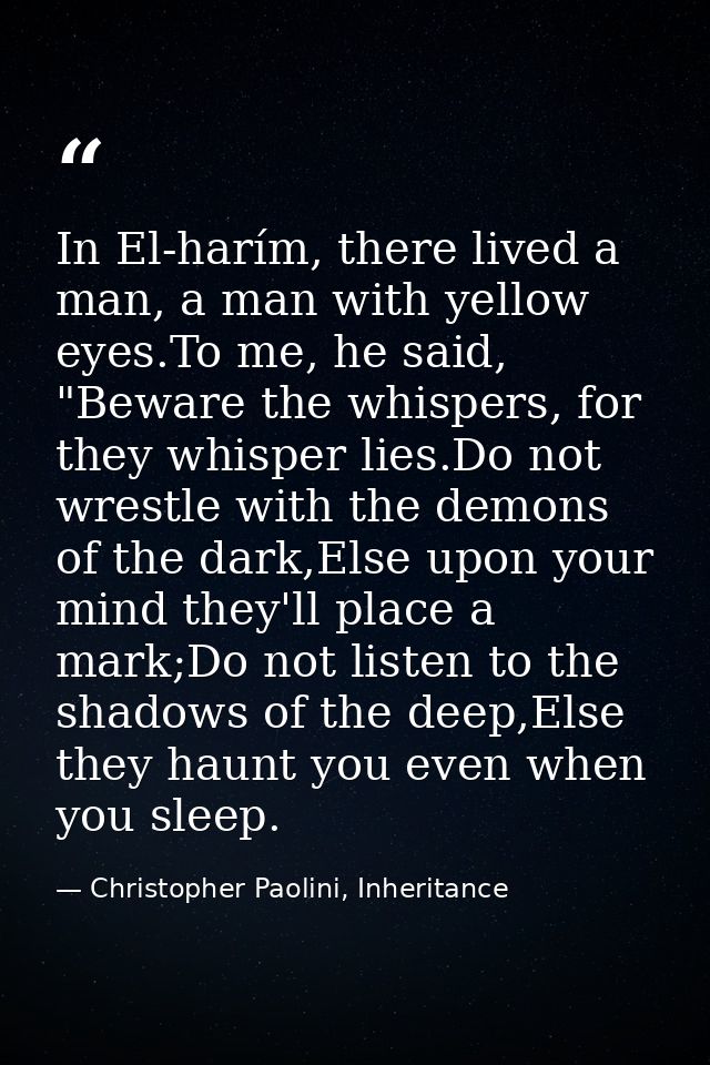 In El-harím, there lived a man, a man with yellow eyes.To me, he said, "Beware the whispers, for they whisper lies.Do no — Christopher Paolini, Inheritance