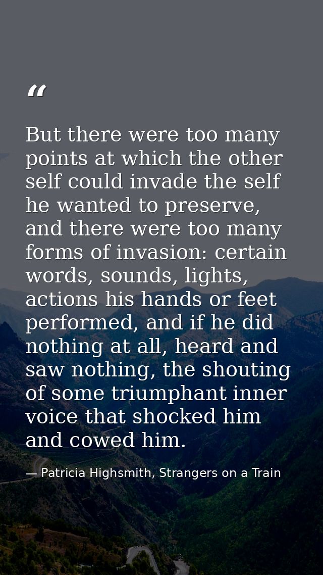 But there were too many points at which the other self could invade the self he wanted to preserve, and there were too m — Patricia Highsmith, Strangers on a Train
