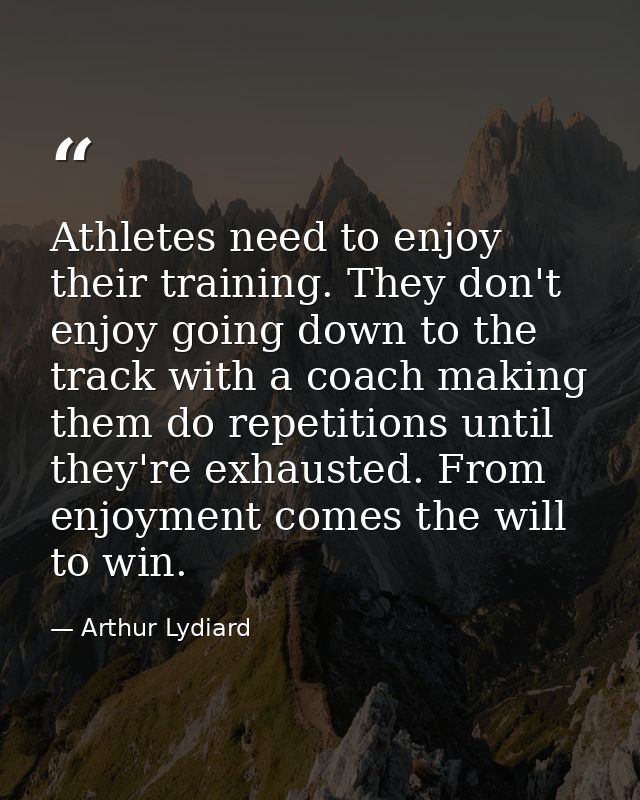 Athletes need to enjoy their training. They don't enjoy going down to the track with a coach making them do repetitions  — Arthur Lydiard