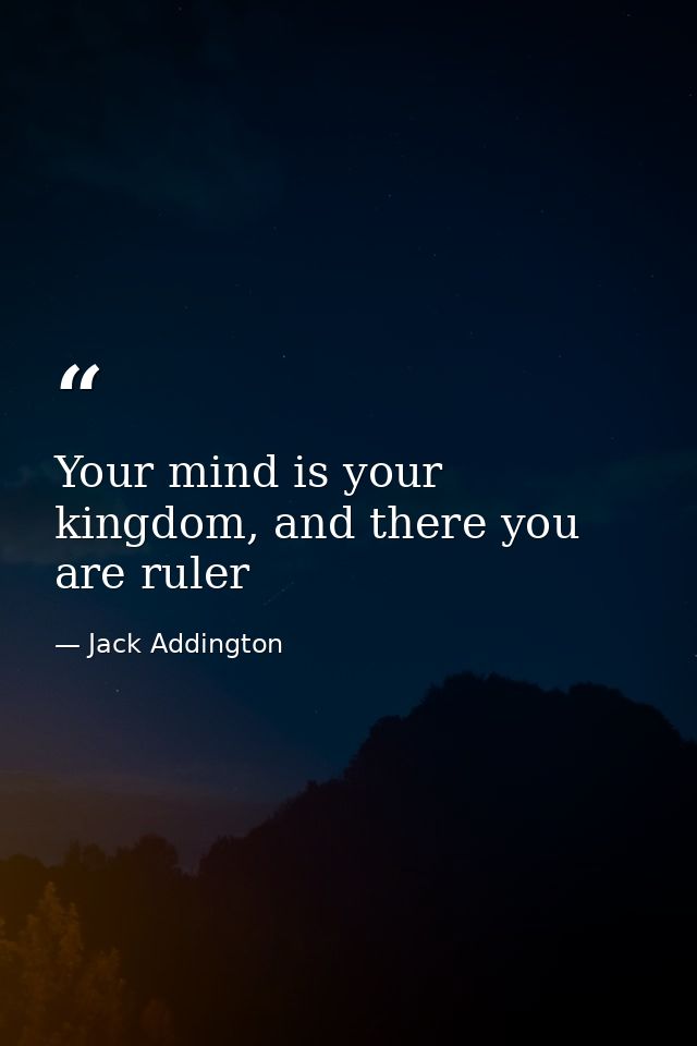 Your mind is your kingdom, and there you are ruler — Jack Addington
