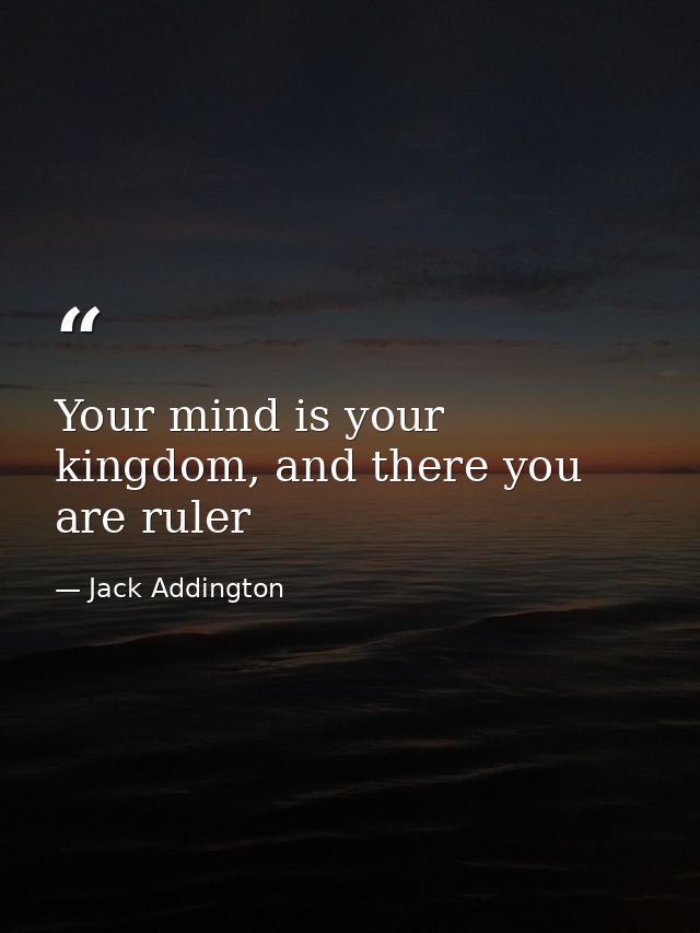 Your mind is your kingdom, and there you are ruler — Jack Addington