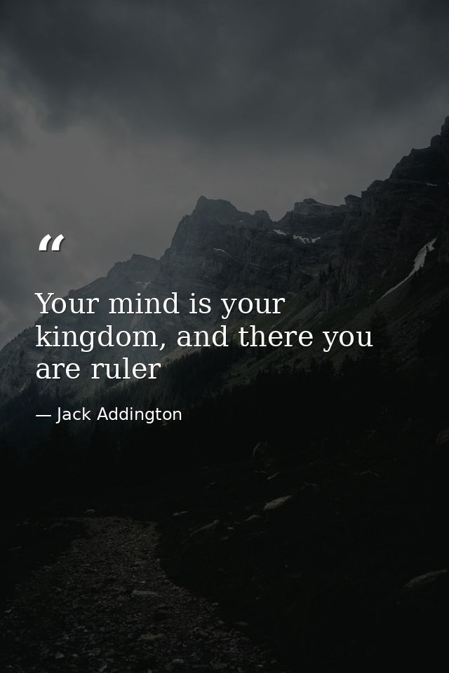 Your mind is your kingdom, and there you are ruler — Jack Addington