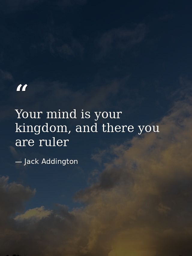 Your mind is your kingdom, and there you are ruler — Jack Addington