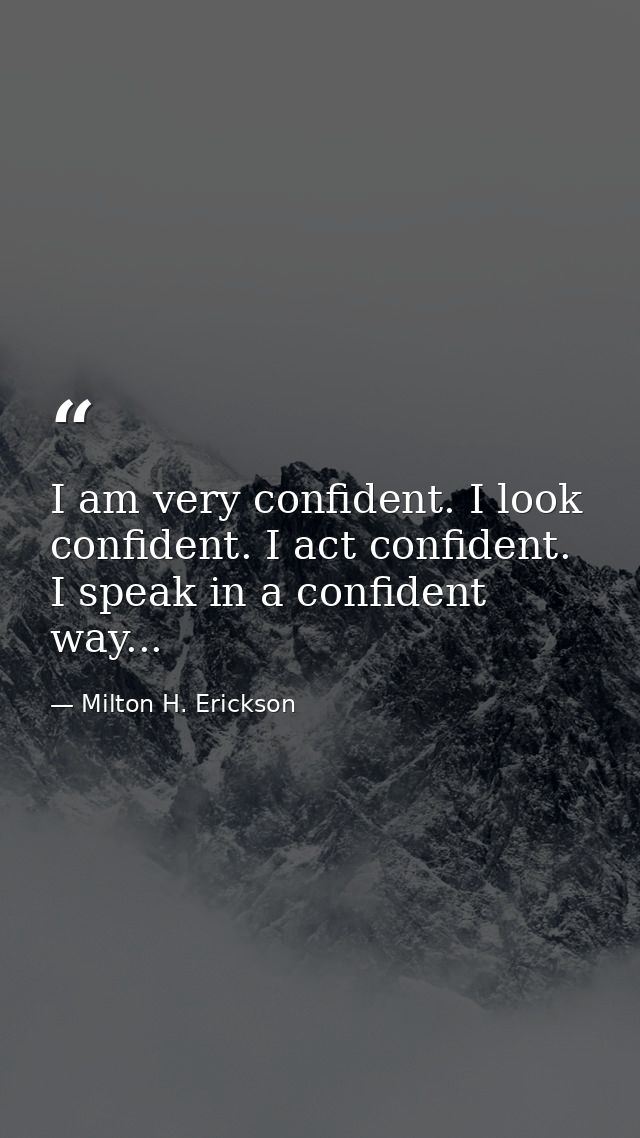 I am very confident. I look confident. I act confident. I speak in a confident way... — Milton H. Erickson