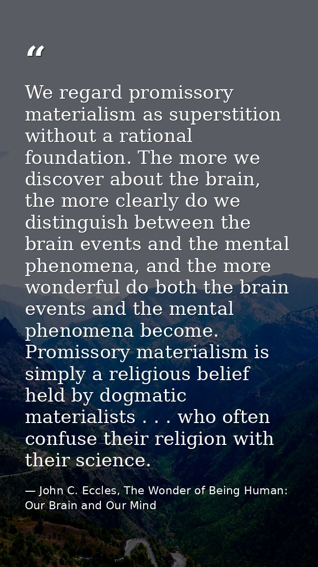 We regard promissory materialism as superstition without a rational foundation. The more we discover about the brain, th — John C. Eccles, The Wonder of Being Human: Our Brain and Our Mind