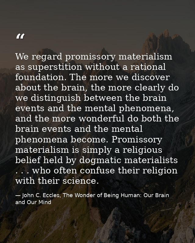 We regard promissory materialism as superstition without a rational foundation. The more we discover about the brain, th — John C. Eccles, The Wonder of Being Human: Our Brain and Our Mind