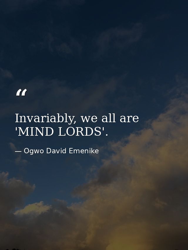 Invariably, we all are 'MIND LORDS'. — Ogwo David Emenike
