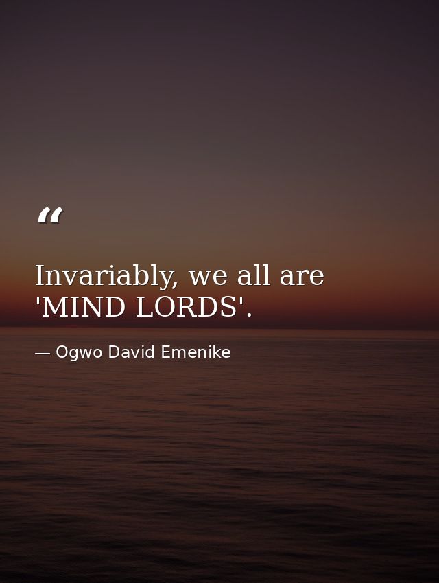 Invariably, we all are 'MIND LORDS'. — Ogwo David Emenike