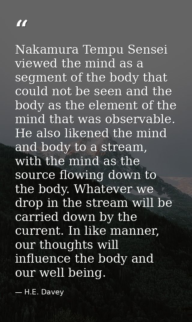 Nakamura Tempu Sensei viewed the mind as a segment of the body that could not be seen and the body as the element of the — H.E. Davey