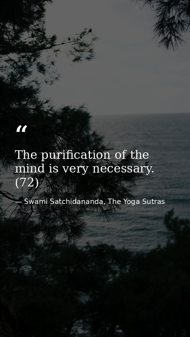 The purification of the mind is very necessary. (72) — Swami Satchidananda, The Yoga Sutras