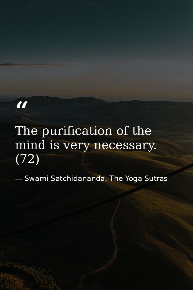 The purification of the mind is very necessary. (72) — Swami Satchidananda, The Yoga Sutras
