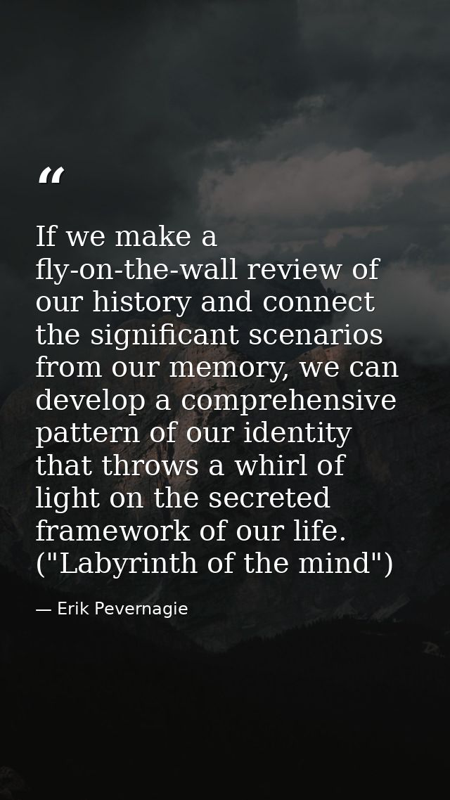 If we make a fly-on-the-wall review of our history and connect the significant scenarios from our memory, we can develop — Erik Pevernagie