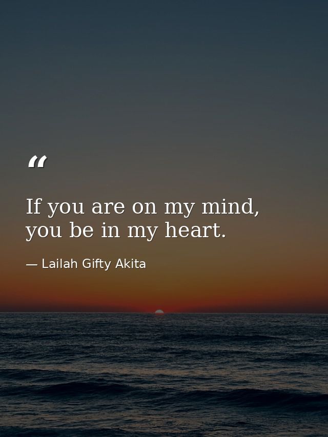 If you are on my mind, you be in my heart. — Lailah Gifty Akita