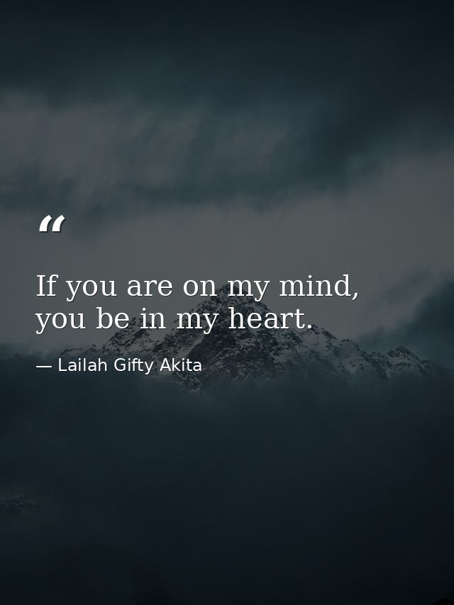 If you are on my mind, you be in my heart. — Lailah Gifty Akita