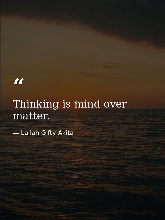 Thinking is mind over matter. — Lailah Gifty Akita