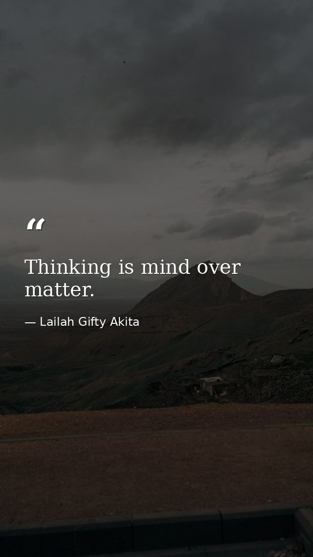 Thinking is mind over matter. — Lailah Gifty Akita