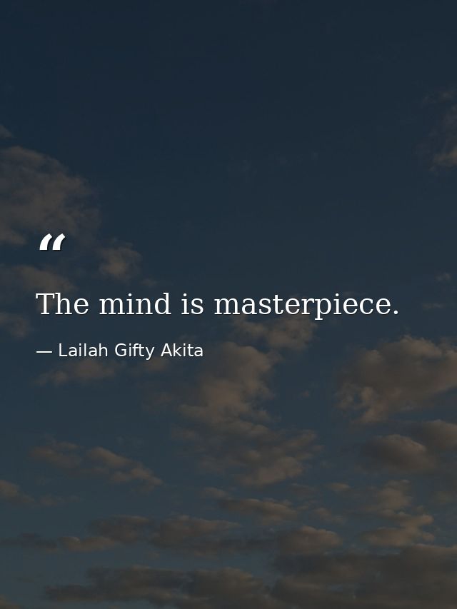 The mind is masterpiece. — Lailah Gifty Akita