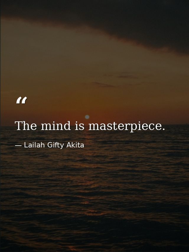 The mind is masterpiece. — Lailah Gifty Akita
