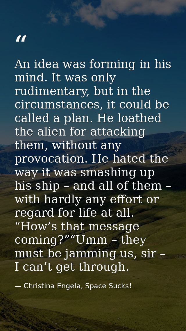 An idea was forming in his mind. It was only rudimentary, but in the circumstances, it could be called a plan. He loathe — Christina Engela, Space Sucks!