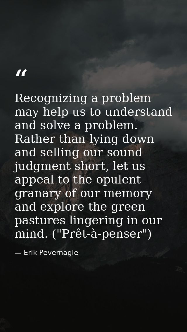 Recognizing a problem may help us to understand and solve a problem. Rather than lying down and selling our sound judgme — Erik Pevernagie