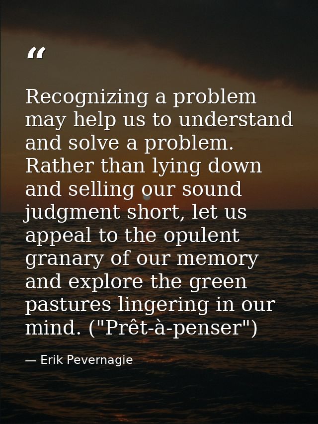 Recognizing a problem may help us to understand and solve a problem. Rather than lying down and selling our sound judgme — Erik Pevernagie