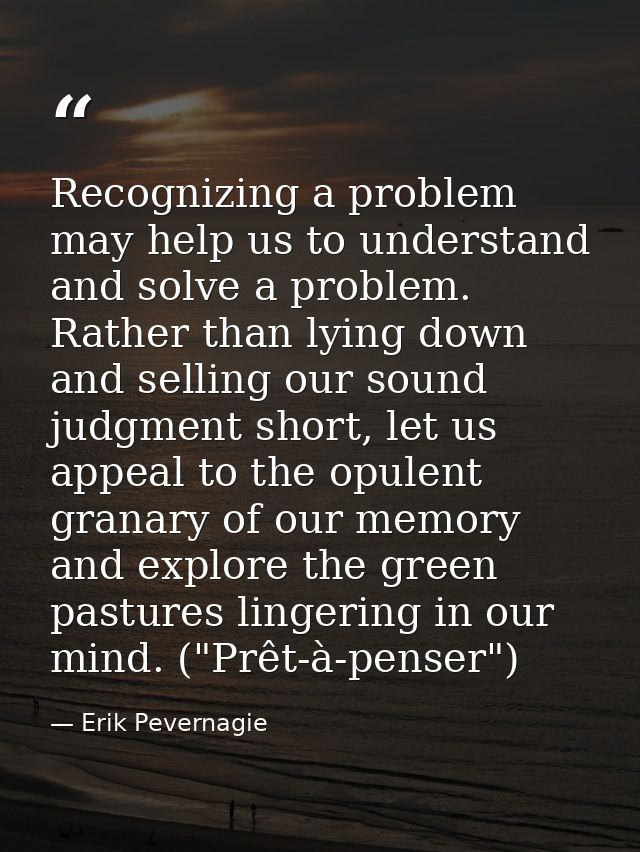 Recognizing a problem may help us to understand and solve a problem. Rather than lying down and selling our sound judgme — Erik Pevernagie