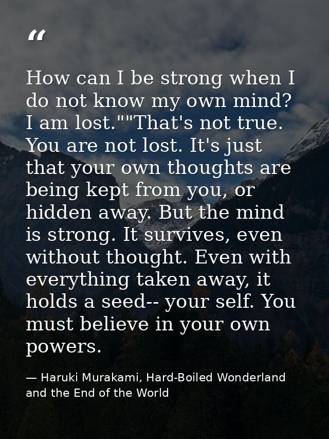 How can I be strong when I do not know my own mind? I am lost.""That's not true. You are not lost. It's just that your o — Haruki Murakami, Hard-Boiled Wonderland and the End of the World