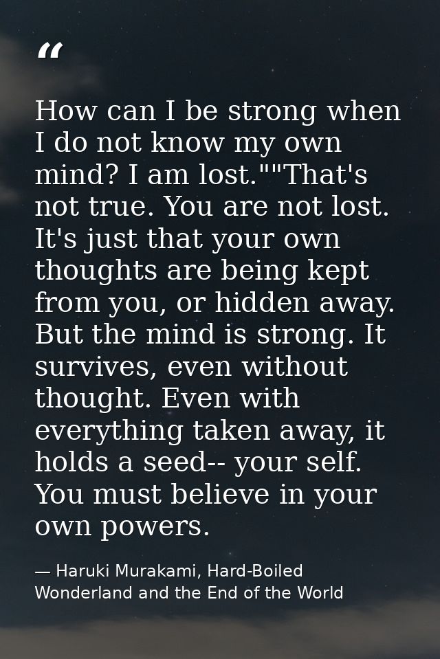 How can I be strong when I do not know my own mind? I am lost.""That's not true. You are not lost. It's just that your o — Haruki Murakami, Hard-Boiled Wonderland and the End of the World