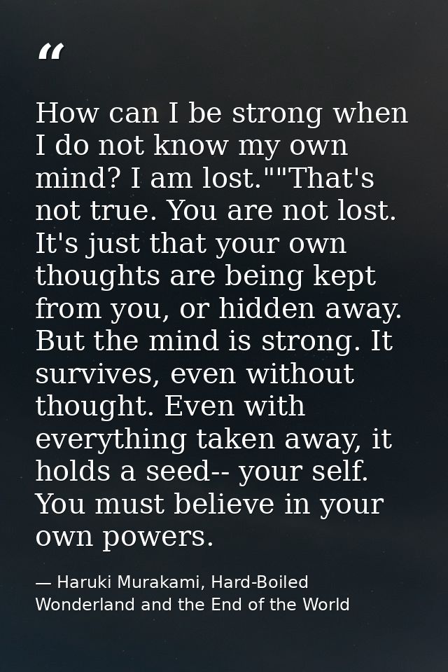 How can I be strong when I do not know my own mind? I am lost.""That's not true. You are not lost. It's just that your o — Haruki Murakami, Hard-Boiled Wonderland and the End of the World