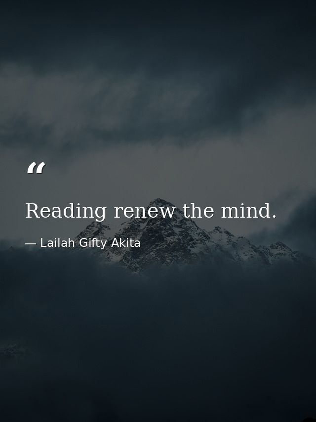 Reading renew the mind. — Lailah Gifty Akita