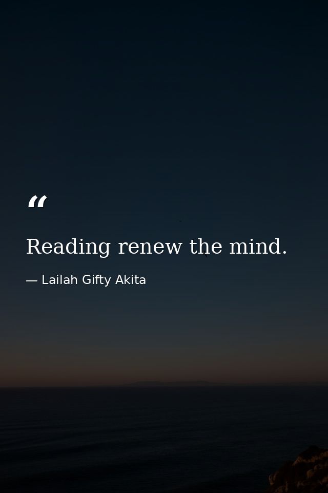 Reading renew the mind. — Lailah Gifty Akita