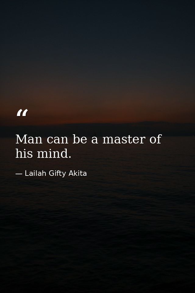 Man can be a master of his mind. — Lailah Gifty Akita