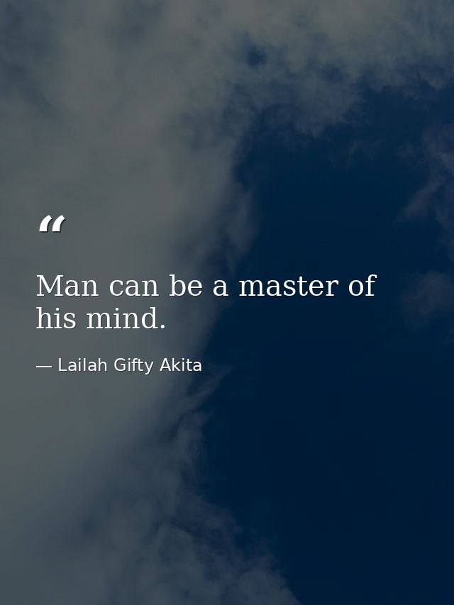 Man can be a master of his mind. — Lailah Gifty Akita