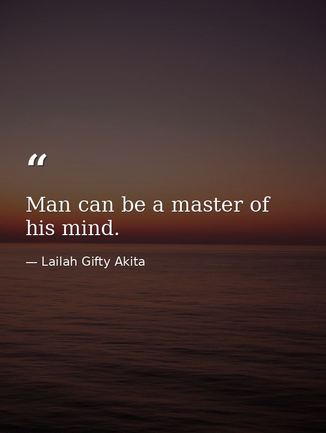 Man can be a master of his mind. — Lailah Gifty Akita