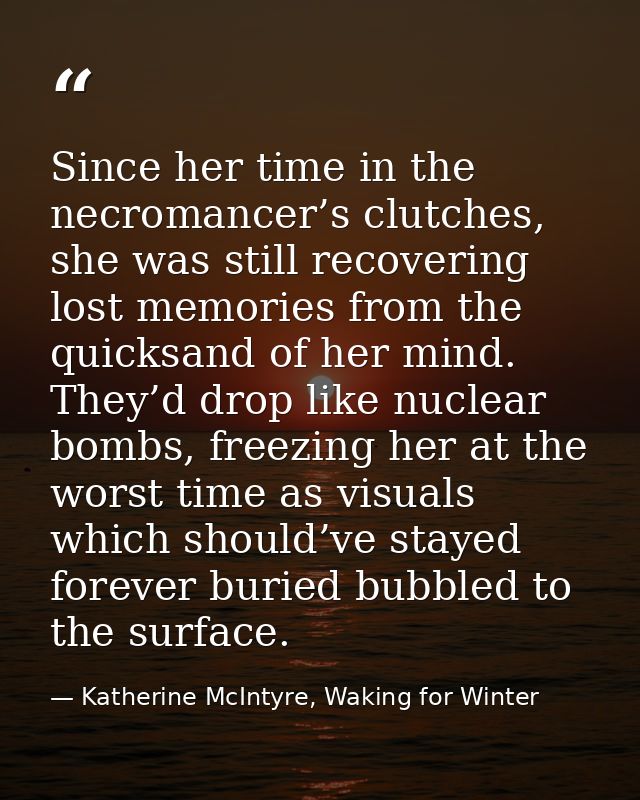 Since her time in the necromancer’s clutches, she was still recovering lost memories from the quicksand of her mind. The — Katherine McIntyre, Waking for Winter