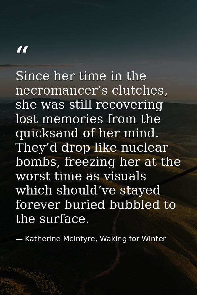 Since her time in the necromancer’s clutches, she was still recovering lost memories from the quicksand of her mind. The — Katherine McIntyre, Waking for Winter