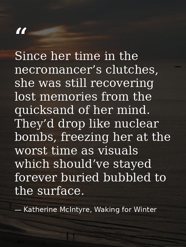 Since her time in the necromancer’s clutches, she was still recovering lost memories from the quicksand of her mind. The — Katherine McIntyre, Waking for Winter