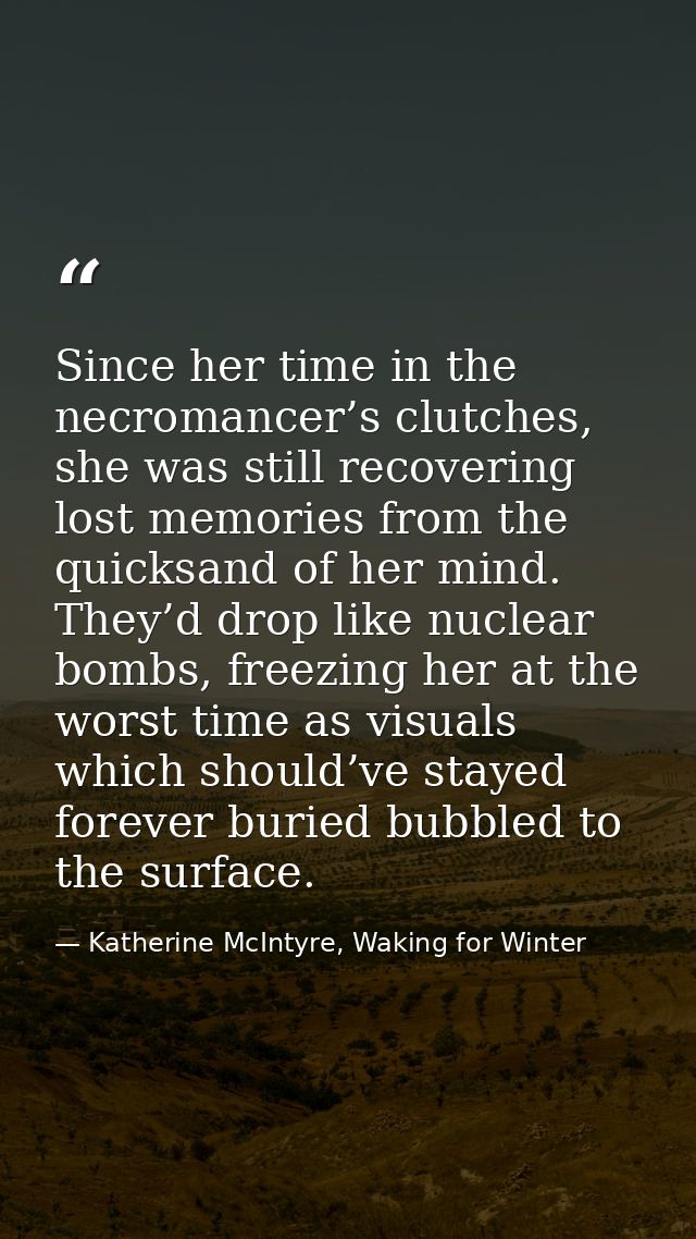 Since her time in the necromancer’s clutches, she was still recovering lost memories from the quicksand of her mind. The — Katherine McIntyre, Waking for Winter