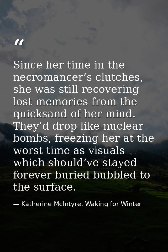 Since her time in the necromancer’s clutches, she was still recovering lost memories from the quicksand of her mind. The — Katherine McIntyre, Waking for Winter