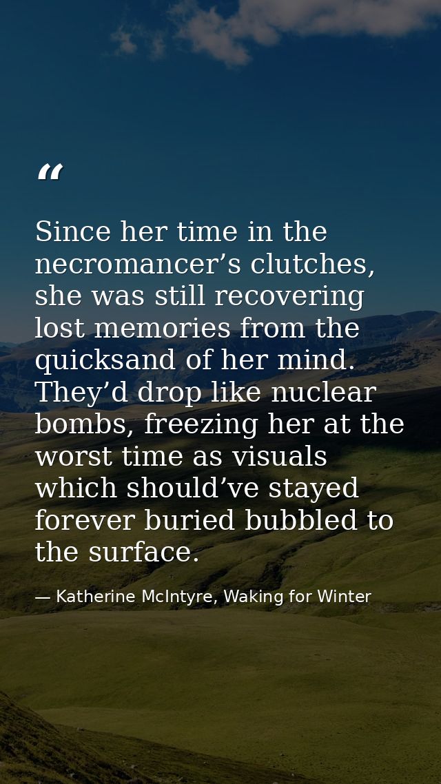 Since her time in the necromancer’s clutches, she was still recovering lost memories from the quicksand of her mind. The — Katherine McIntyre, Waking for Winter