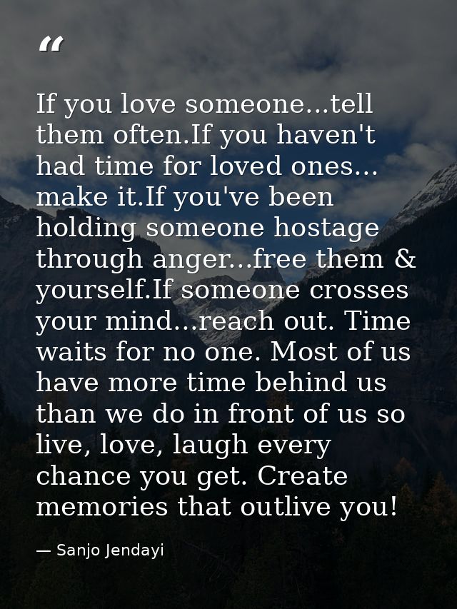 If you love someone...tell them often.If you haven't had time for loved ones... make it.If you've been holding someone h — Sanjo Jendayi