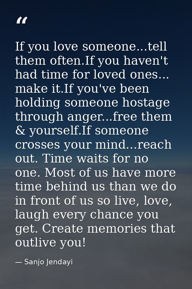 If you love someone...tell them often.If you haven't had time for loved ones... make it.If you've been holding someone h — Sanjo Jendayi
