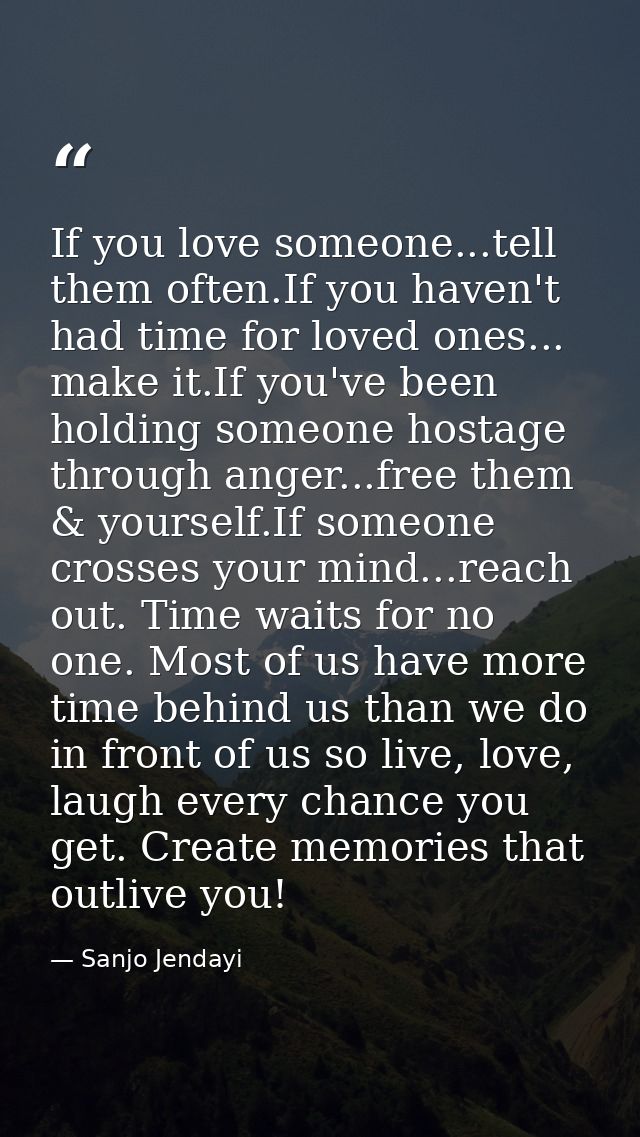If you love someone...tell them often.If you haven't had time for loved ones... make it.If you've been holding someone h — Sanjo Jendayi