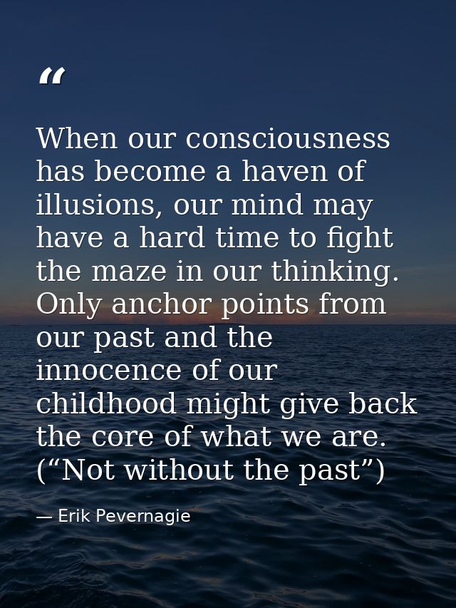 When our consciousness has become a haven of illusions, our mind may have a hard time to fight the maze in our thinking. — Erik Pevernagie