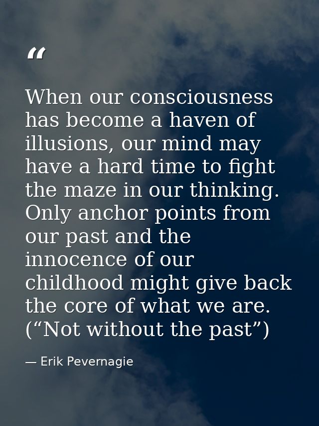 When our consciousness has become a haven of illusions, our mind may have a hard time to fight the maze in our thinking. — Erik Pevernagie