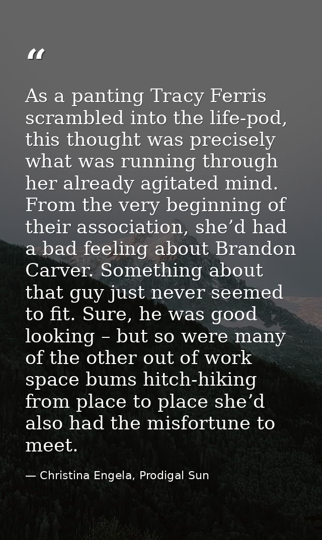 As a panting Tracy Ferris scrambled into the life-pod, this thought was precisely what was running through her already a — Christina Engela, Prodigal Sun