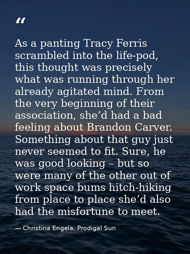 As a panting Tracy Ferris scrambled into the life-pod, this thought was precisely what was running through her already a — Christina Engela, Prodigal Sun